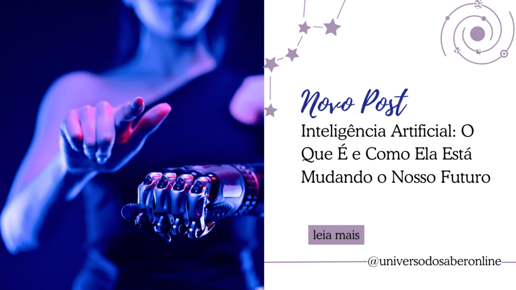 Inteligência Artificial: O Que É e Como Ela Está Mudando o Nosso Futuro